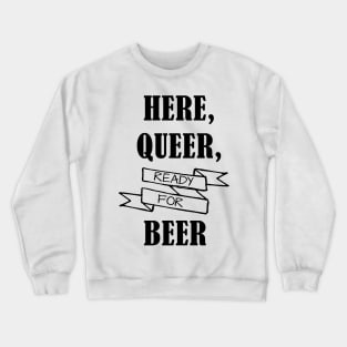 Here, Queer, Ready for Beer Crewneck Sweatshirt